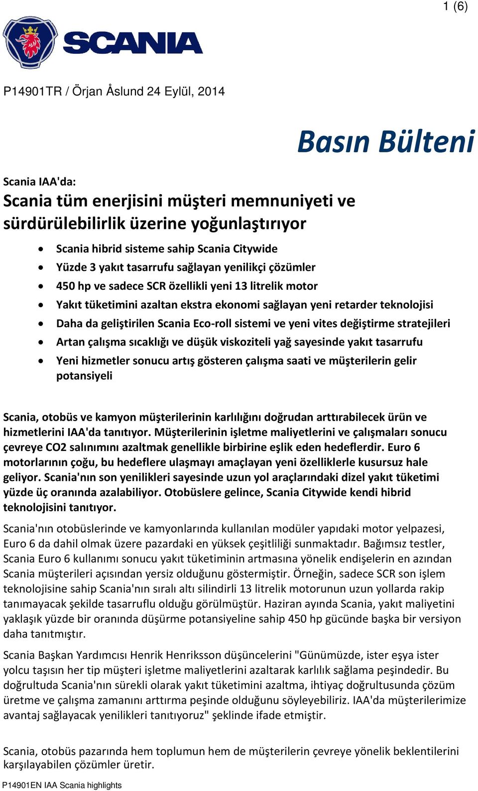 geliştirilen Scania Eco-roll sistemi ve yeni vites değiştirme stratejileri Artan çalışma sıcaklığı ve düşük viskoziteli yağ sayesinde yakıt tasarrufu Yeni hizmetler sonucu artış gösteren çalışma