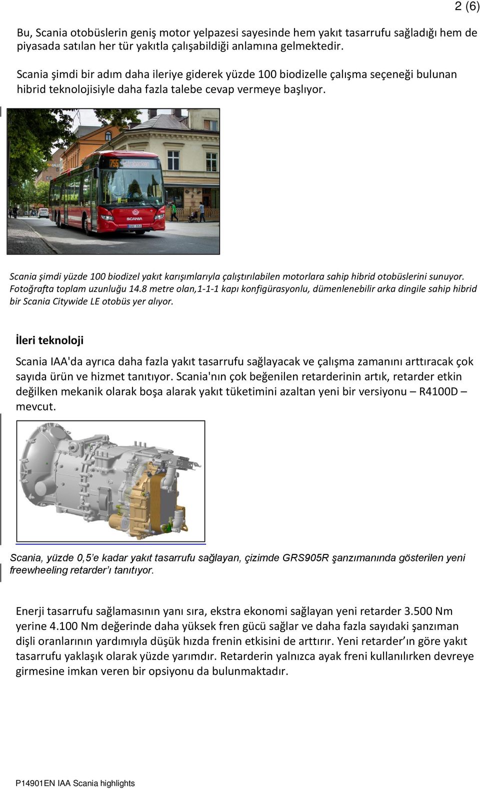 Scania şimdi yüzde 100 biodizel yakıt karışımlarıyla çalıştırılabilen motorlara sahip hibrid otobüslerini sunuyor. Fotoğrafta toplam uzunluğu 14.