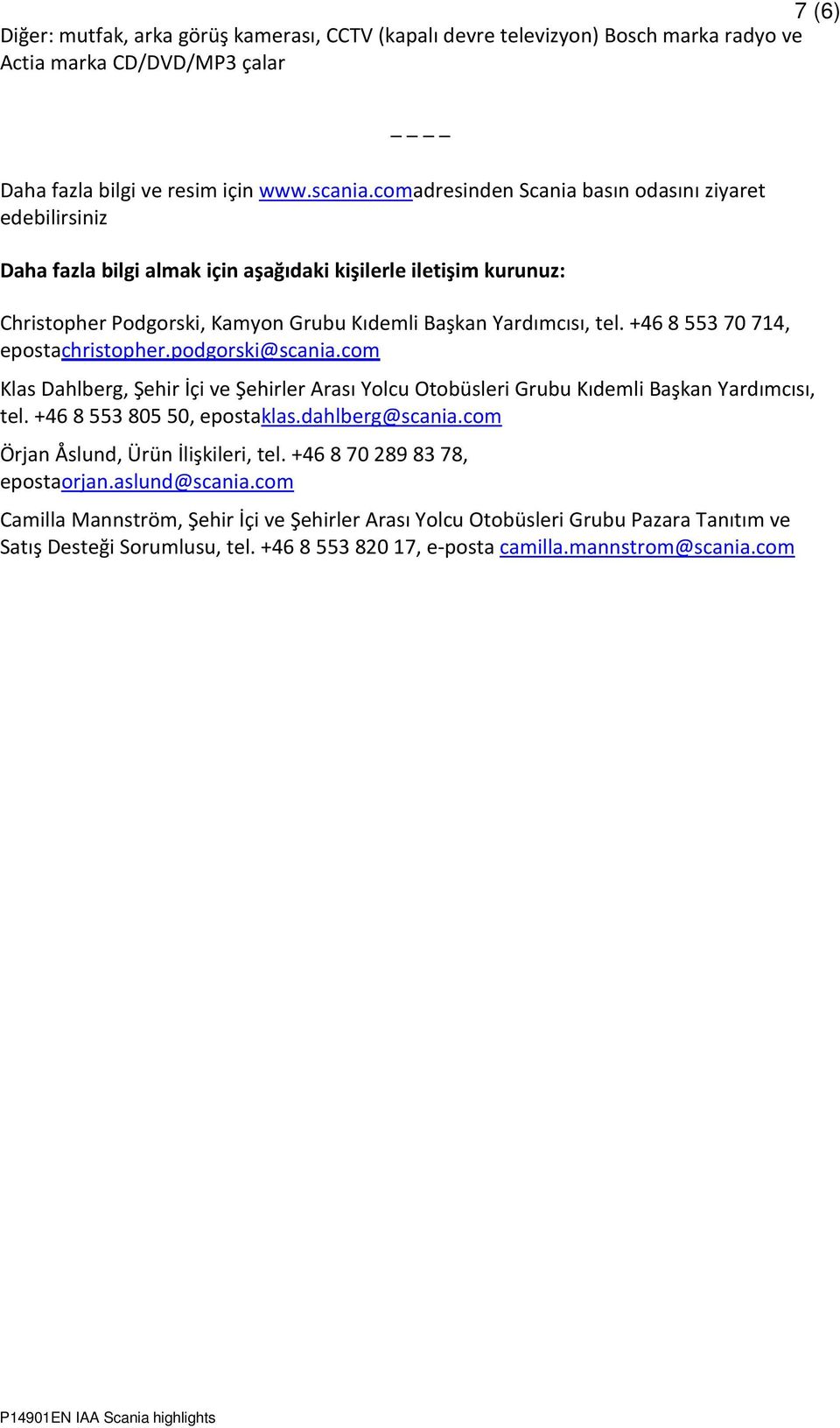 +46 8 553 70 714, epostachristopher.podgorski@scania.com Klas Dahlberg, Şehir İçi ve Şehirler Arası Yolcu Otobüsleri Grubu Kıdemli Başkan Yardımcısı, tel. +46 8 553 805 50, epostaklas.dahlberg@scania.