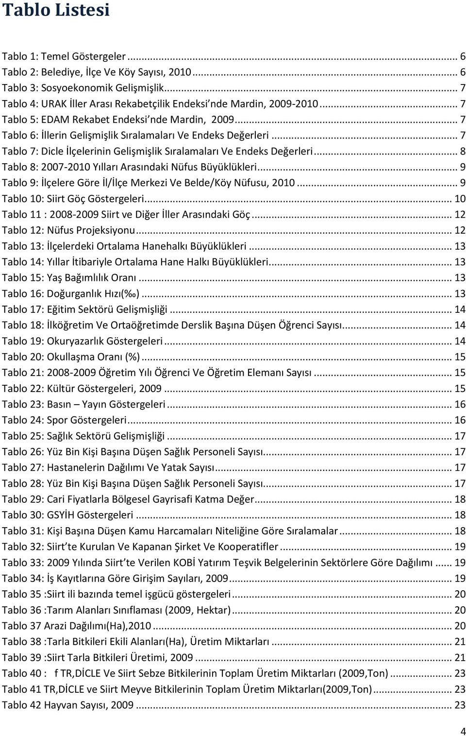 .. 7 Tablo 7: Dicle İlçelerinin Gelişmişlik Sıralamaları Ve Endeks Değerleri... 8 Tablo 8: 2007-2010 Yılları Arasındaki Nüfus Büyüklükleri.