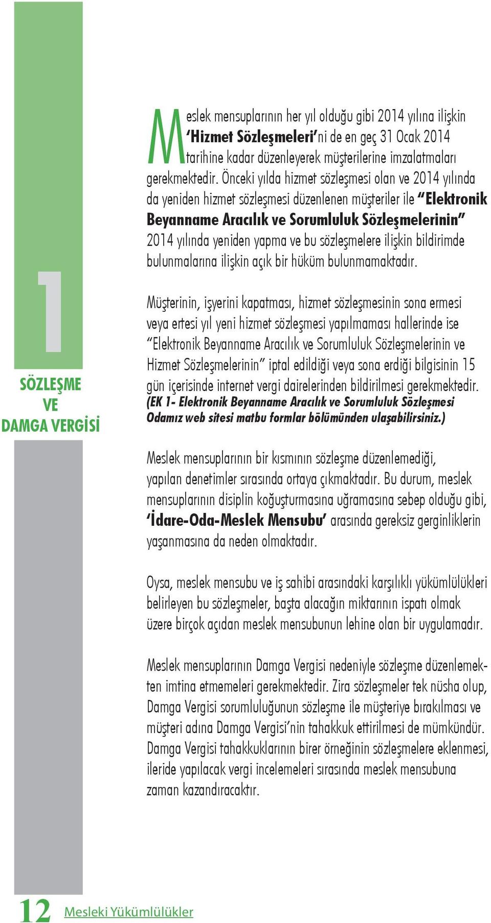 Önceki yılda hizmet sözleşmesi olan ve 2014 yılında da yeniden hizmet sözleşmesi düzenlenen müşteriler ile Elektronik Beyanname Aracılık ve Sorumluluk Sözleşmelerinin 2014 yılında yeniden yapma ve bu