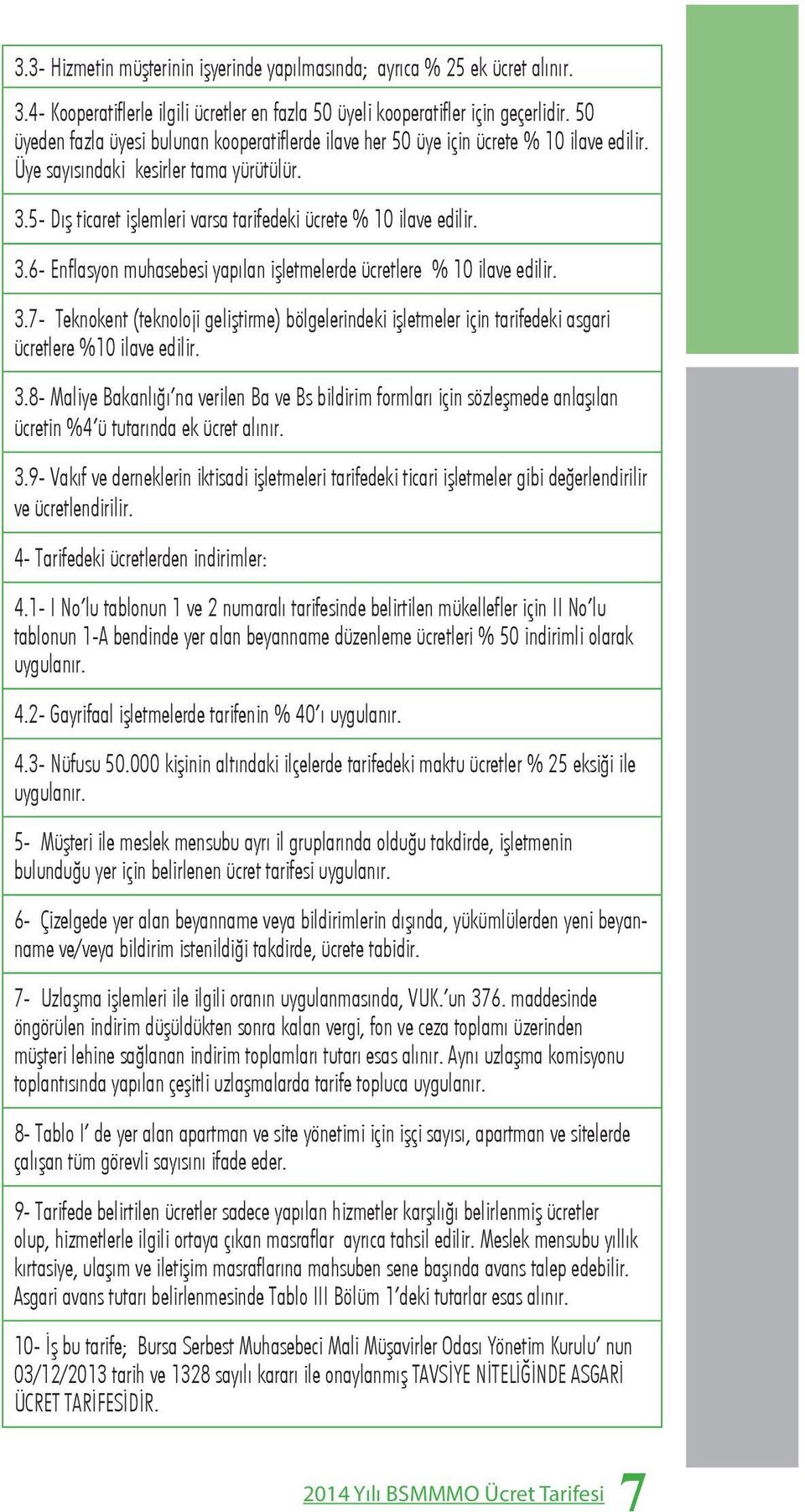 5- Dış ticaret işlemleri varsa tarifedeki ücrete % 10 ilave edilir. 3.6- Enflasyon muhasebesi yapılan işletmelerde ücretlere % 10 ilave edilir. 3.7- Teknokent (teknoloji geliştirme) bölgelerindeki işletmeler için tarifedeki asgari ücretlere %10 ilave edilir.