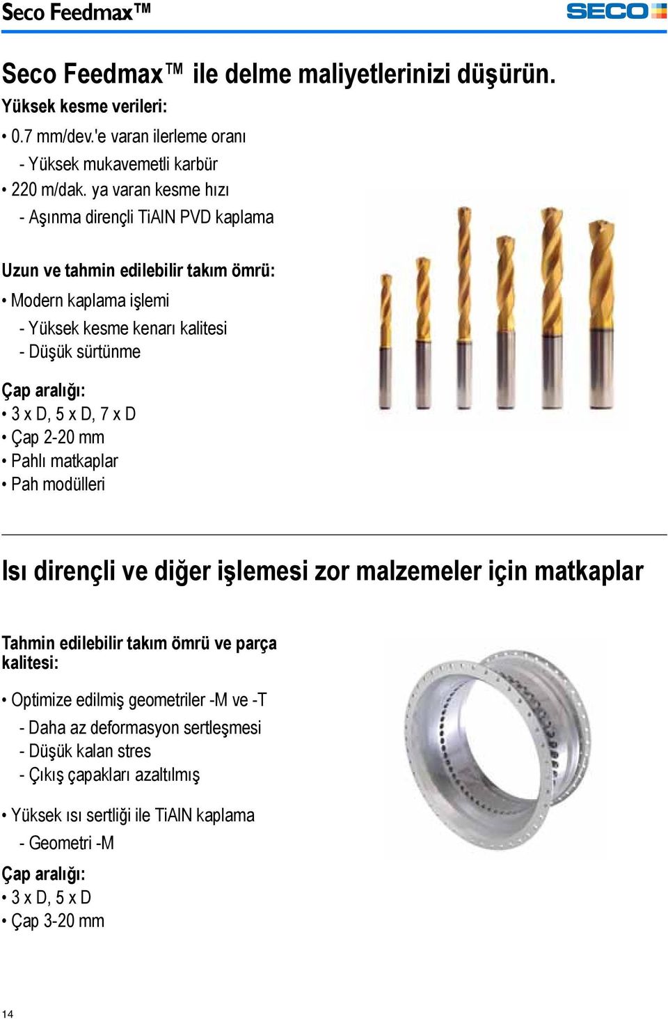 D, 5 x D, 7 x D Çap 2-20 mm Pahlı matkaplar Pah modülleri Isı dirençli ve diğer işlemesi zor malzemeler için matkaplar Tahmin edilebilir takım ömrü ve parça kalitesi: Optimize