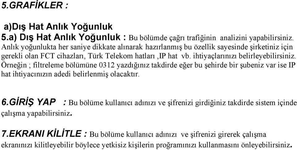 ihtiyaçlarınızı belirleyebilirsiniz. Örneğin ; filtreleme bölümüne 0312 yazdığınız takdirde eğer bu şehirde bir şubeniz var ise IP hat ihtiyacınızın adedi belirlenmiş olacaktır. 6.