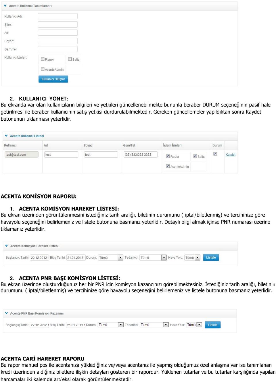 ACENTA KOMİSYON HAREKET LİSTESİ: Bu ekran üzerinden görüntülenmesini istediğiniz tarih aralığı, biletinin durumunu ( iptal/biletlenmiş) ve tercihinize göre havayolu seçeneğini belirlemeniz ve listele