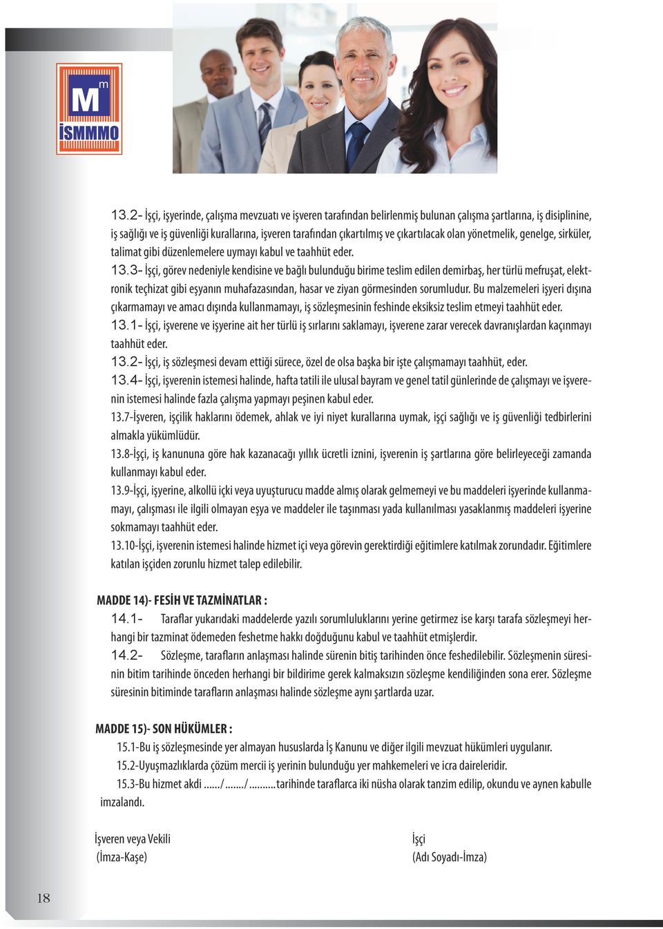 3- İşçi, görev nedeniyle kendisine ve bağlı bulunduğu birime teslim edilen demirbaş, her türlü mefruşat, elektronik teçhizat gibi eşyanın muhafazasından, hasar ve ziyan görmesinden sorumludur.