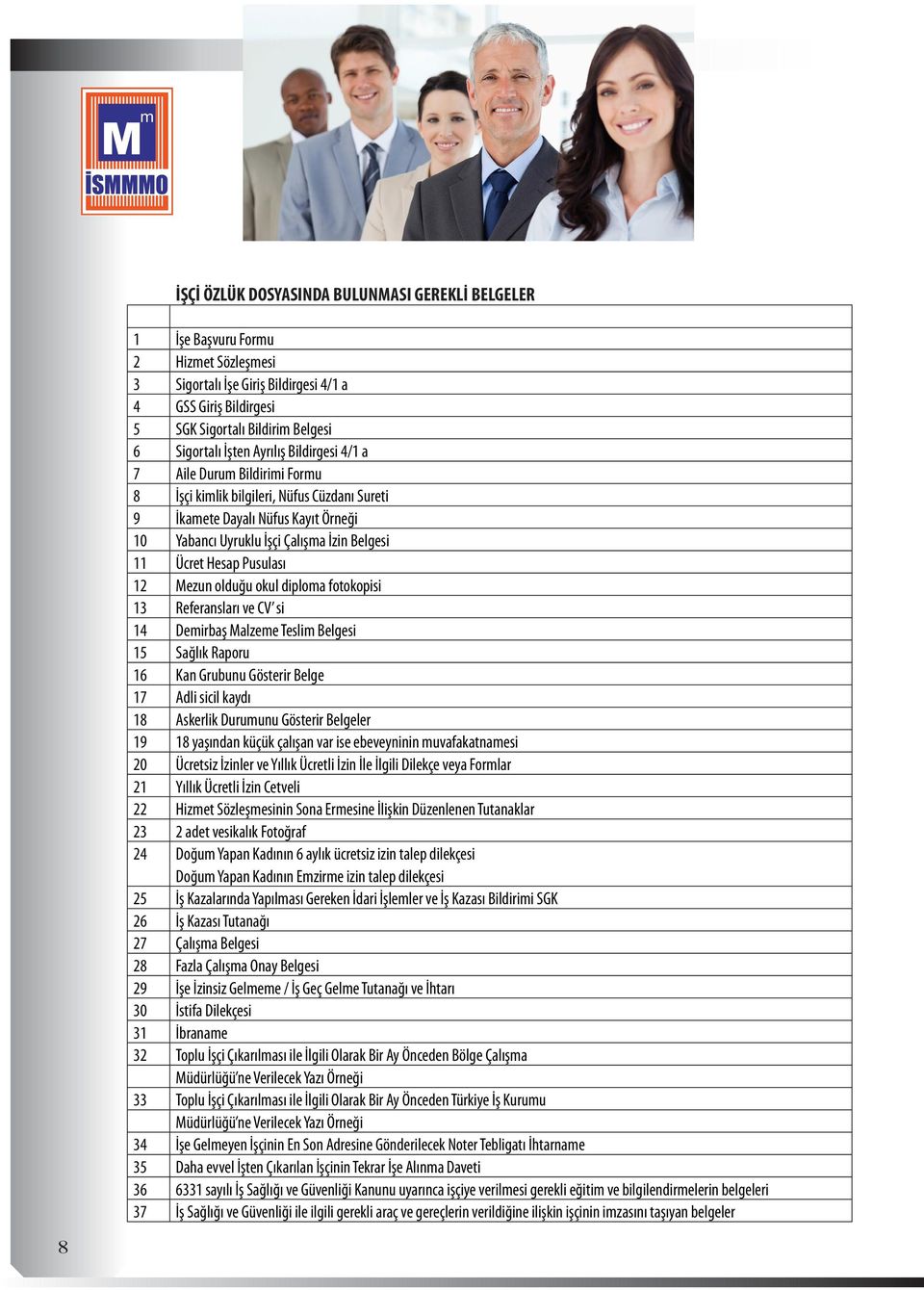 Hesap Pusulası 12 Mezun olduğu okul diploma fotokopisi 13 Referansları ve CV si 14 Demirbaş Malzeme Teslim Belgesi 15 Sağlık Raporu 16 Kan Grubunu Gösterir Belge 17 Adli sicil kaydı 18 Askerlik