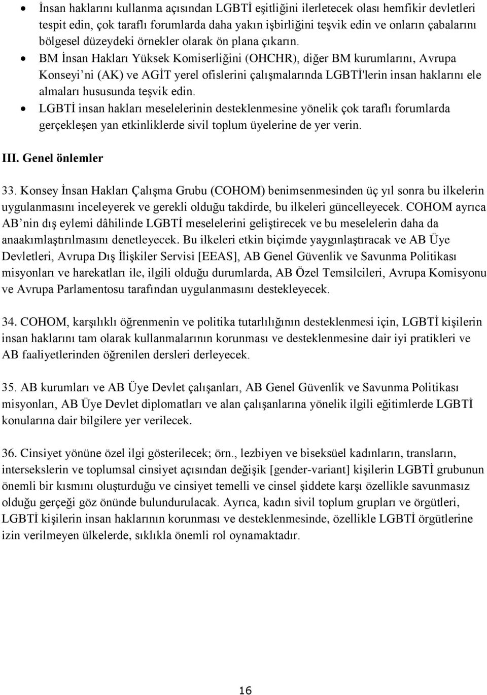 BM İnsan Hakları Yüksek Komiserliğini (OHCHR), diğer BM kurumlarını, Avrupa Konseyi ni (AK) ve AGİT yerel ofislerini çalışmalarında LGBTİ'lerin insan haklarını ele almaları hususunda teşvik edin.