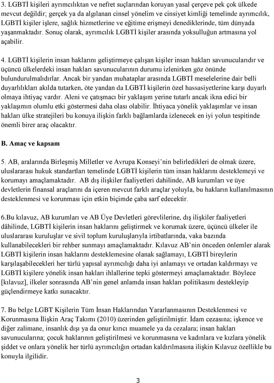 LGBTİ kişilerin insan haklarını geliştirmeye çalışan kişiler insan hakları savunucularıdır ve üçüncü ülkelerdeki insan hakları savunucularının durumu izlenirken göz önünde bulundurulmalıdırlar.