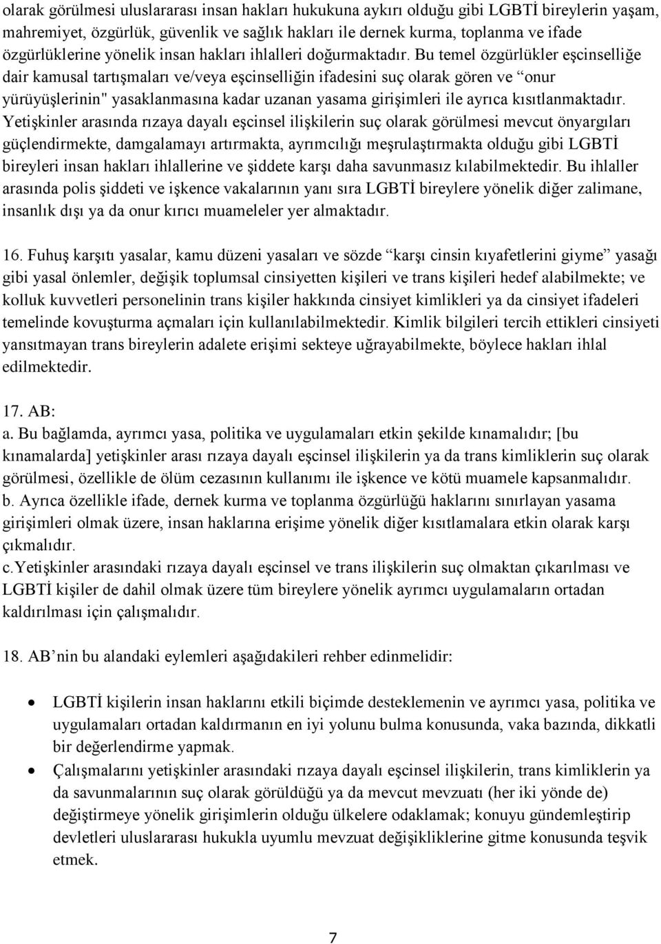 Bu temel özgürlükler eşcinselliğe dair kamusal tartışmaları ve/veya eşcinselliğin ifadesini suç olarak gören ve onur yürüyüşlerinin" yasaklanmasına kadar uzanan yasama girişimleri ile ayrıca