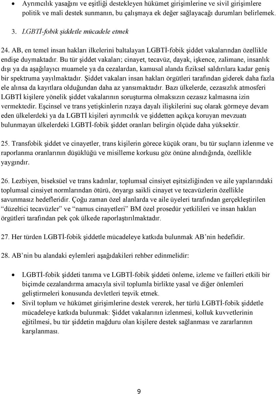 Bu tür şiddet vakaları; cinayet, tecavüz, dayak, işkence, zalimane, insanlık dışı ya da aşağılayıcı muamele ya da cezalardan, kamusal alanda fiziksel saldırılara kadar geniş bir spektruma