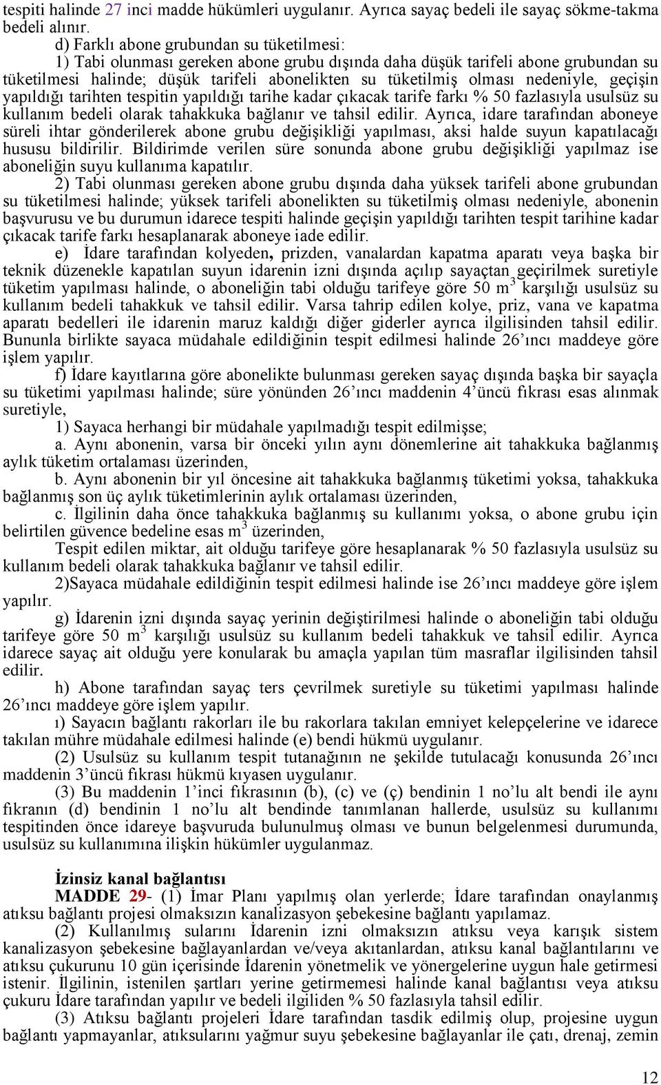 nedeniyle, geçişin yapıldığı tarihten tespitin yapıldığı tarihe kadar çıkacak tarife farkı % 50 fazlasıyla usulsüz su kullanım bedeli olarak tahakkuka bağlanır ve tahsil edilir.