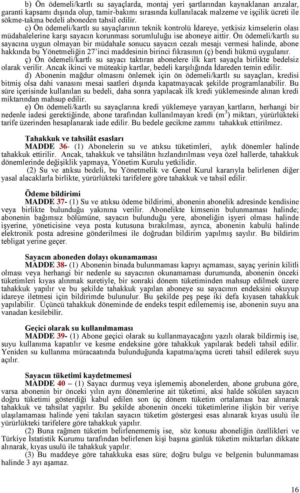 Ön ödemeli/kartlı su sayacına uygun olmayan bir müdahale sonucu sayacın cezalı mesajı vermesi halinde, abone hakkında bu Yönetmeliğin 27 inci maddesinin birinci fıkrasının (ç) bendi hükmü uygulanır.