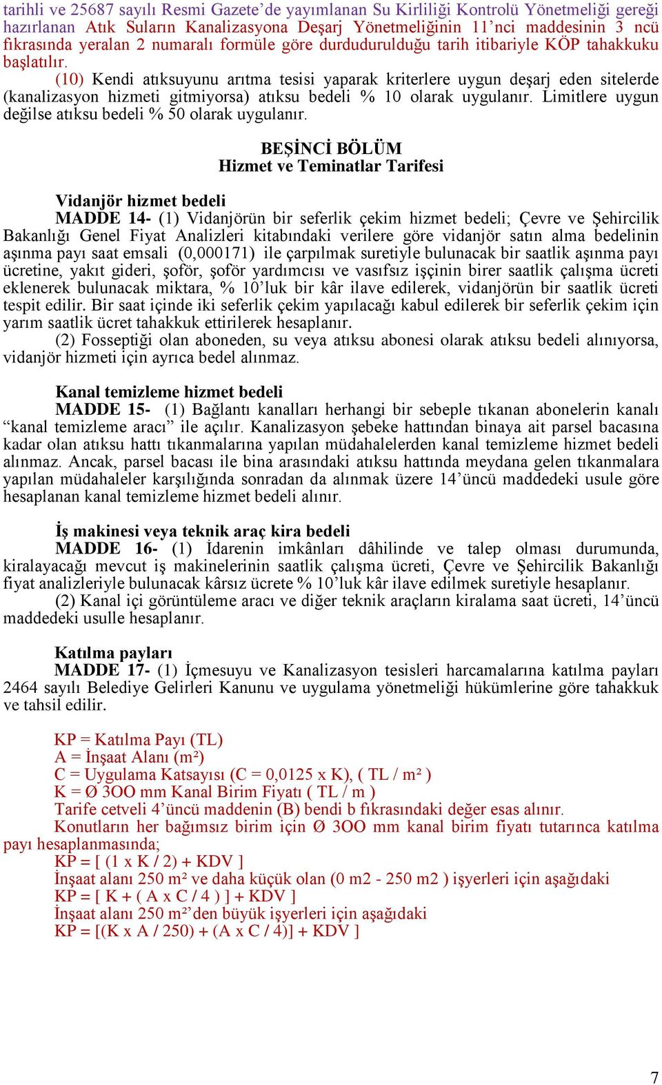 (10) Kendi atıksuyunu arıtma tesisi yaparak kriterlere uygun deşarj eden sitelerde (kanalizasyon hizmeti gitmiyorsa) atıksu bedeli % 10 olarak uygulanır.