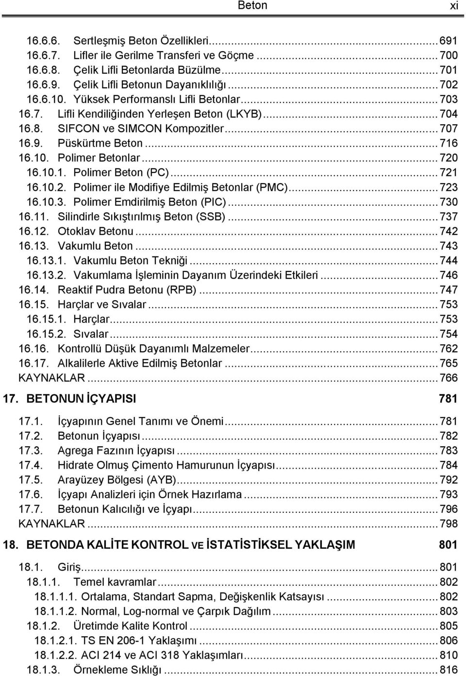 .. 720 16.10.1. Polimer Beton (PC)... 721 16.10.2. Polimer ile Modifiye Edilmiş Betonlar (PMC)... 723 16.10.3. Polimer Emdirilmiş Beton (PIC)... 730 16.11. Silindirle Sıkıştırılmış Beton (SSB).