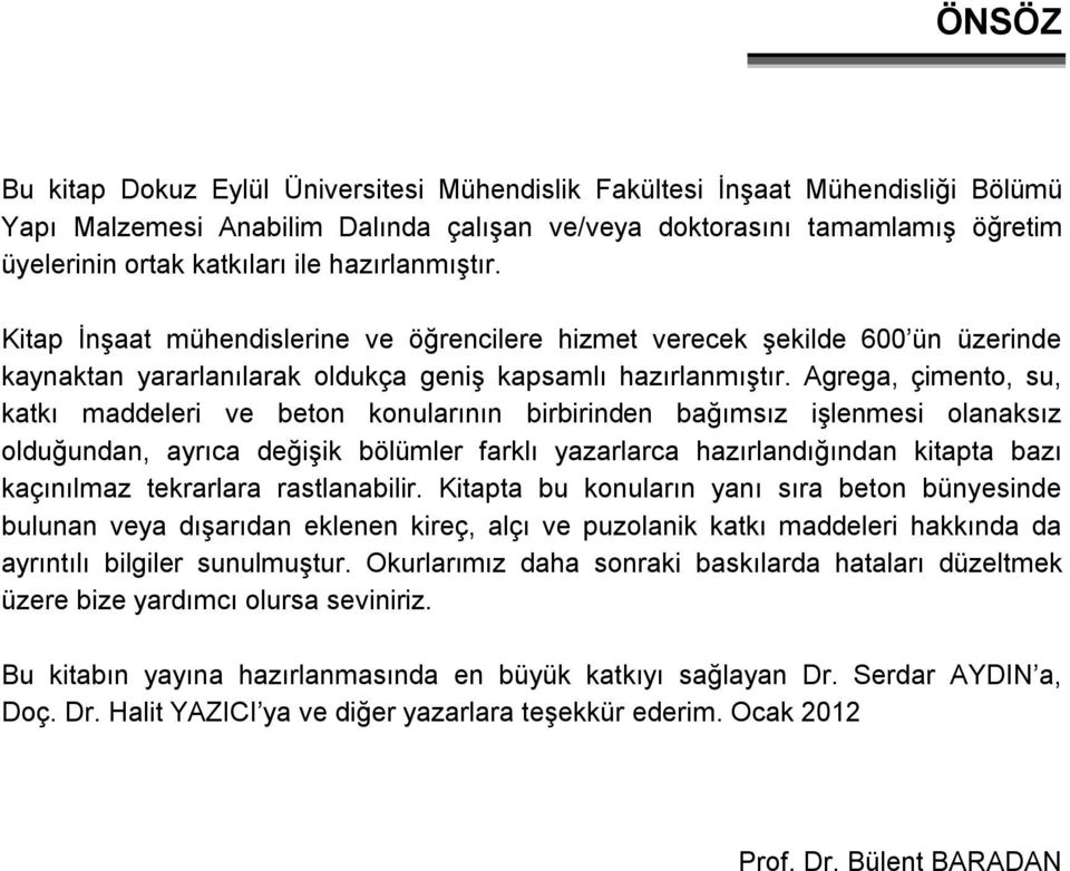 Agrega, çimento, su, katkı maddeleri ve beton konularının birbirinden bağımsız işlenmesi olanaksız olduğundan, ayrıca değişik bölümler farklı yazarlarca hazırlandığından kitapta bazı kaçınılmaz