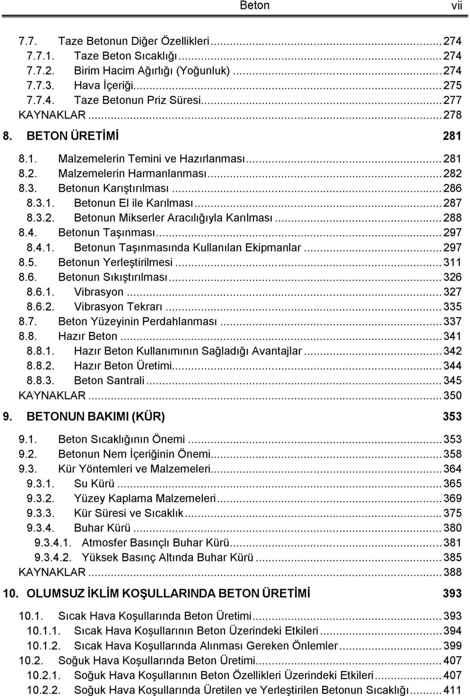 .. 287 8.3.2. Betonun Mikserler Aracılığıyla Karılması... 288 8.4. Betonun Taşınması... 297 8.4.1. Betonun Taşınmasında Kullanılan Ekipmanlar... 297 8.5. Betonun Yerleştirilmesi... 311 8.6.