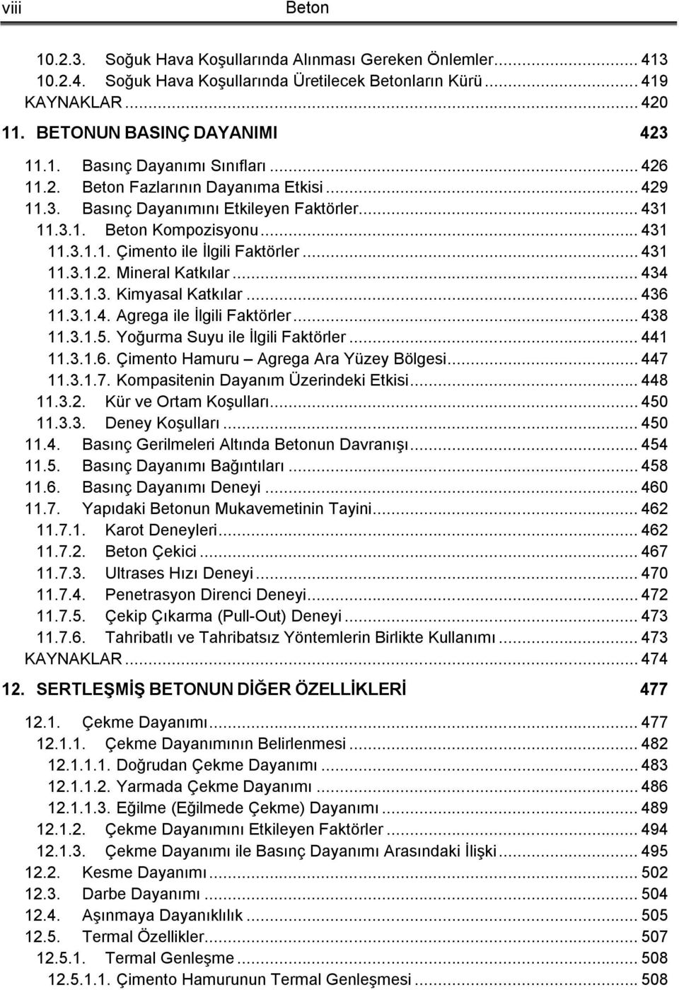 .. 434 11.3.1.3. Kimyasal Katkılar... 436 11.3.1.4. Agrega ile İlgili Faktörler... 438 11.3.1.5. Yoğurma Suyu ile İlgili Faktörler... 441 11.3.1.6. Çimento Hamuru Agrega Ara Yüzey Bölgesi... 447 