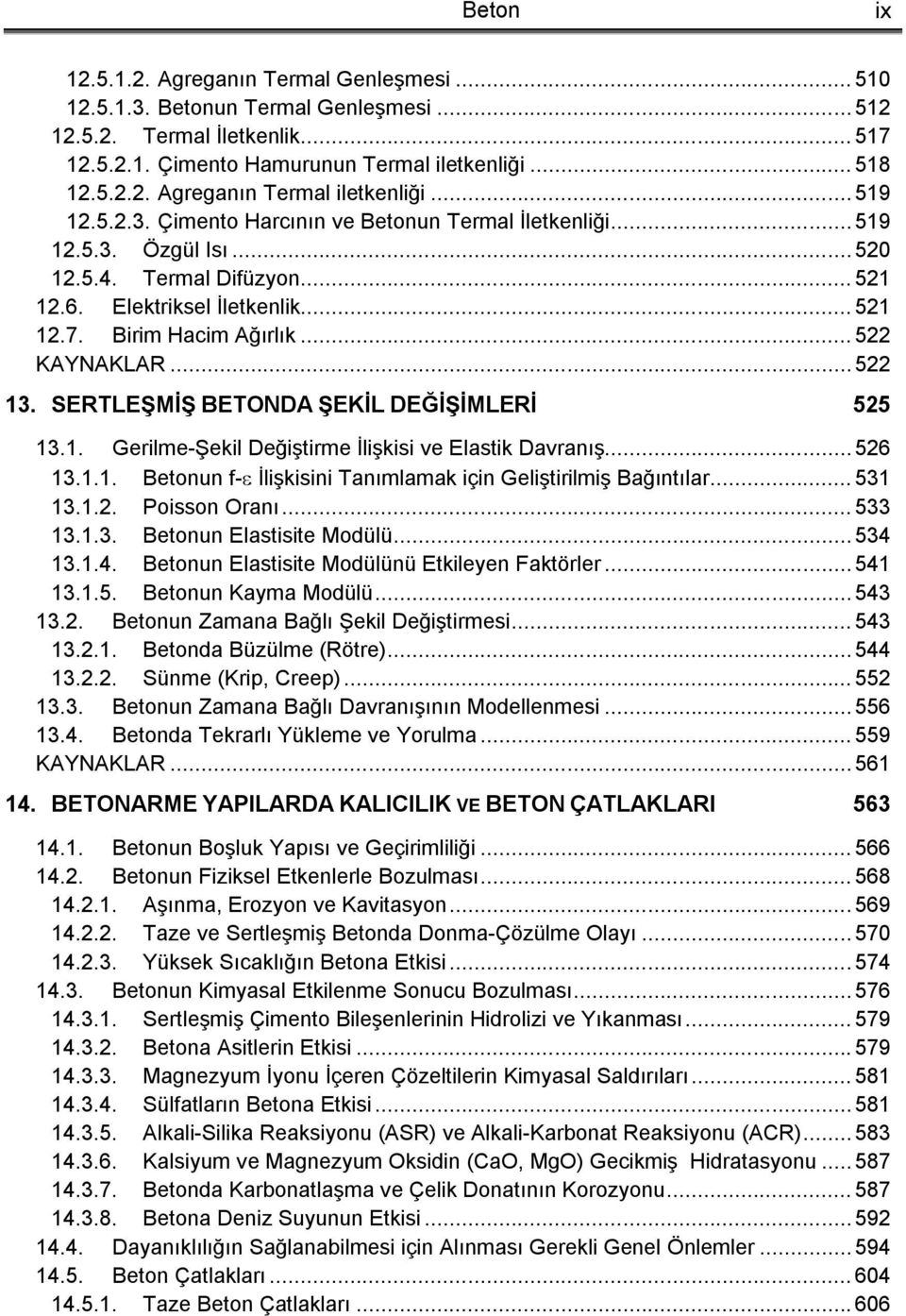 .. 522 KAYNAKLAR... 522 13. SERTLEŞMİŞ BETONDA ŞEKİL DEĞİŞİMLERİ 525 13.1. Gerilme-Şekil Değiştirme İlişkisi ve Elastik Davranış... 526 13.1.1. Betonun f- İlişkisini Tanımlamak için Geliştirilmiş Bağıntılar.