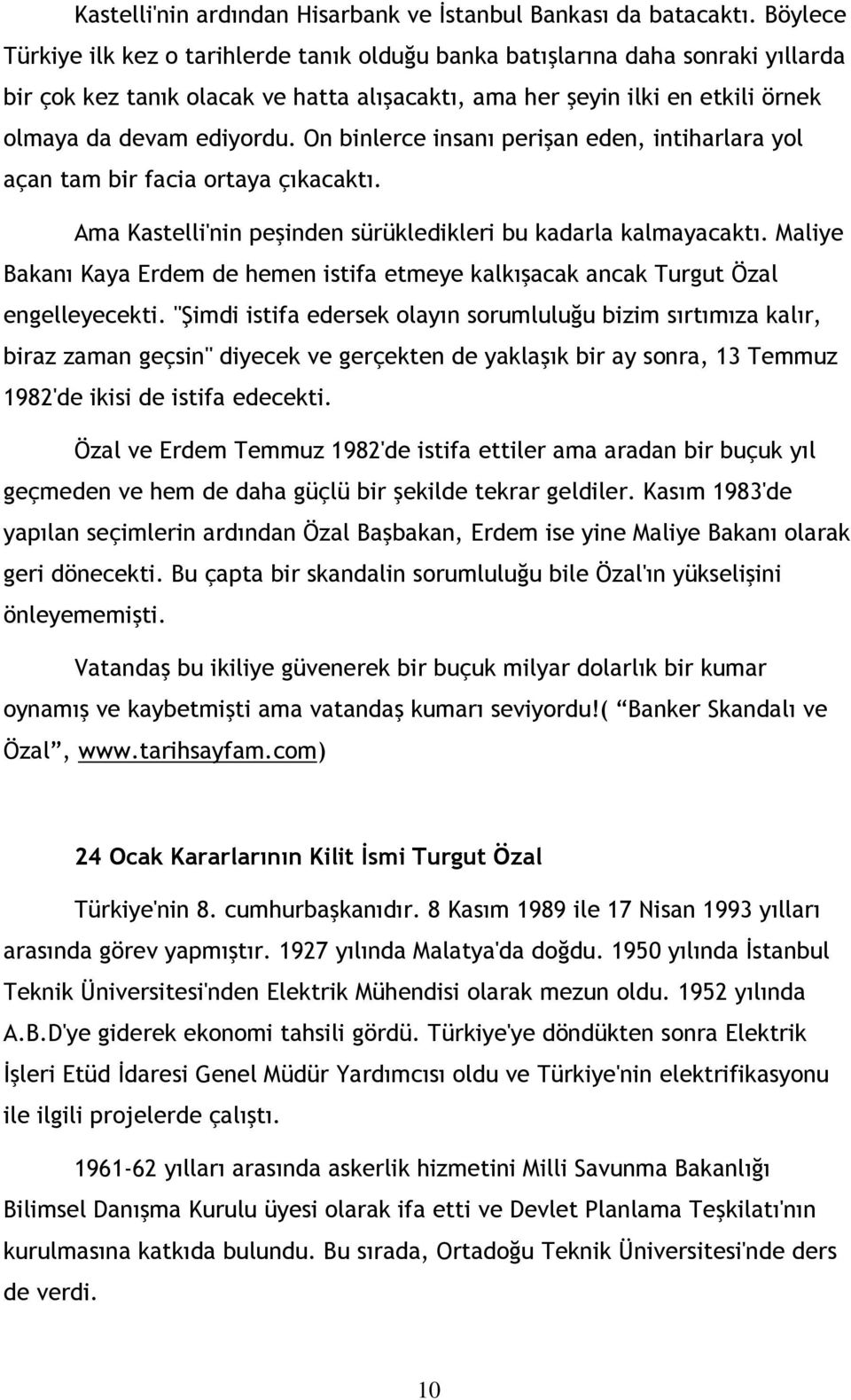 On binlerce insanı perişan eden, intiharlara yol açan tam bir facia ortaya çıkacaktı. Ama Kastelli'nin peşinden sürükledikleri bu kadarla kalmayacaktı.