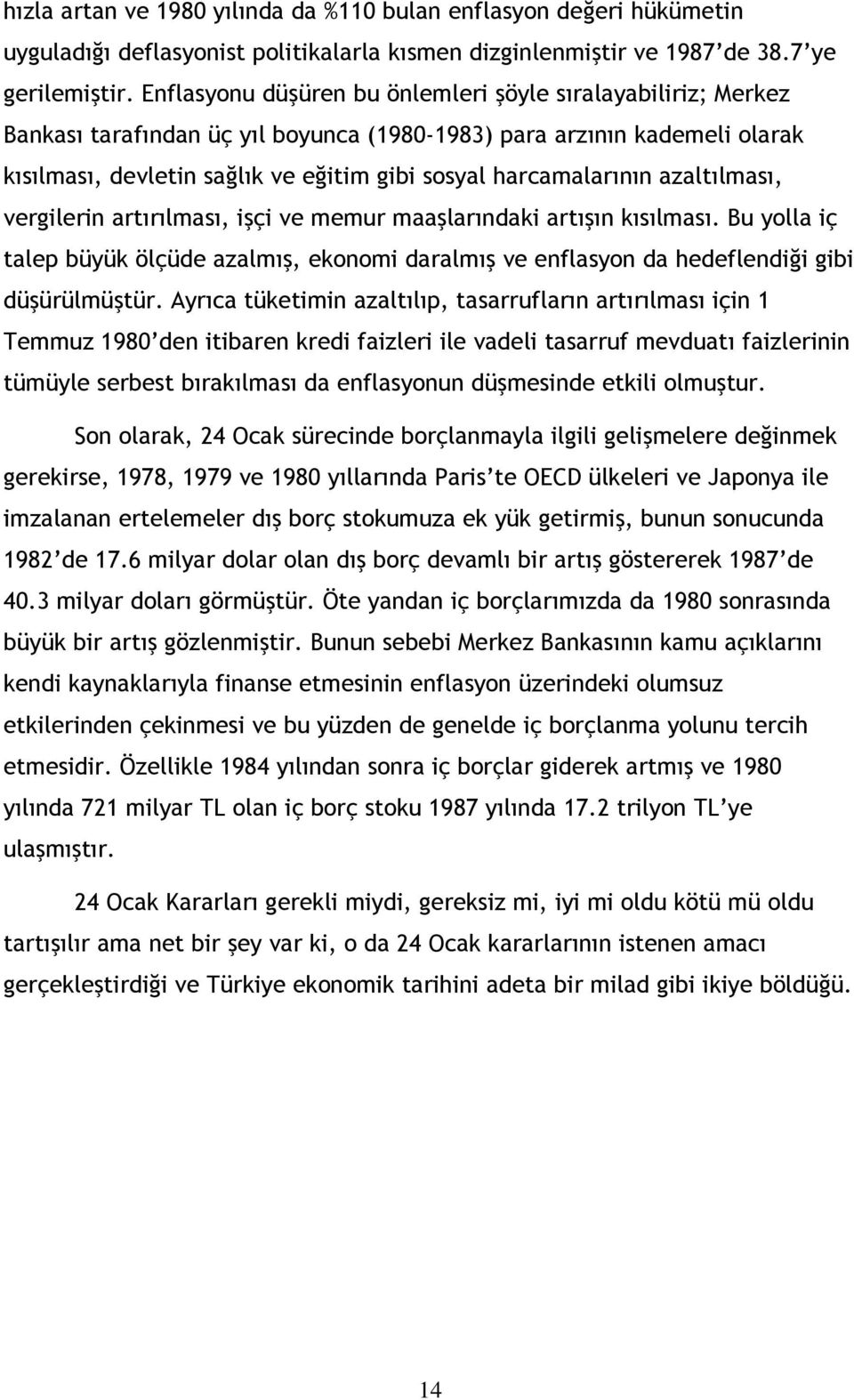 harcamalarının azaltılması, vergilerin artırılması, işçi ve memur maaşlarındaki artışın kısılması.