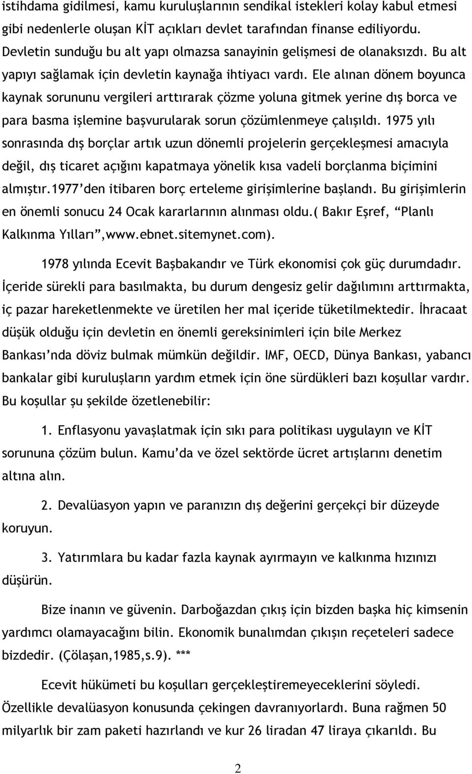 Ele alınan dönem boyunca kaynak sorununu vergileri arttırarak çözme yoluna gitmek yerine dış borca ve para basma işlemine başvurularak sorun çözümlenmeye çalışıldı.