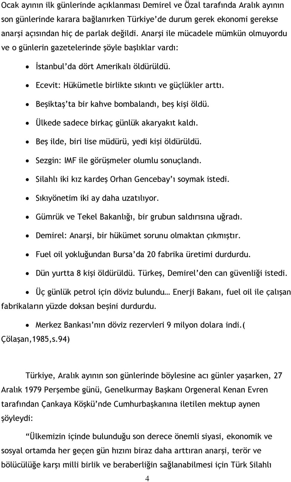 Beşiktaş ta bir kahve bombalandı, beş kişi öldü. Ülkede sadece birkaç günlük akaryakıt kaldı. Beş ilde, biri lise müdürü, yedi kişi öldürüldü. Sezgin: IMF ile görüşmeler olumlu sonuçlandı.