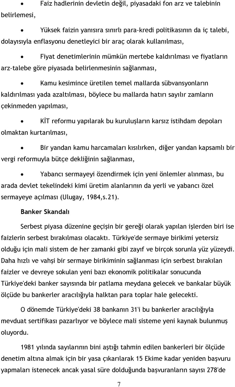 yada azaltılması, böylece bu mallarda hatırı sayılır zamların çekinmeden yapılması, KİT reformu yapılarak bu kuruluşların karsız istihdam depoları olmaktan kurtarılması, Bir yandan kamu harcamaları