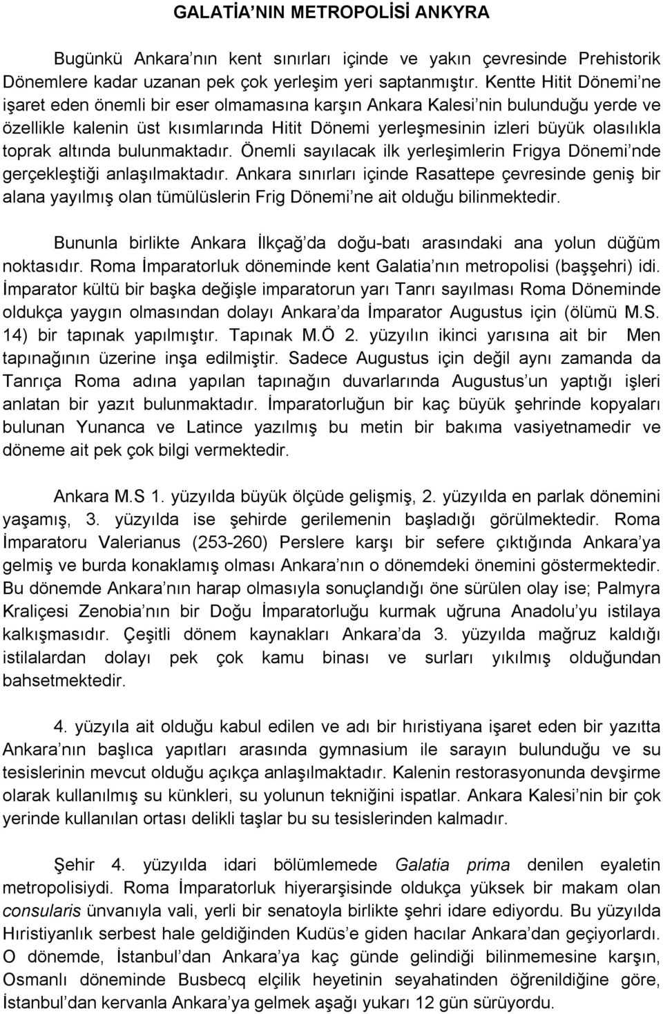 altında bulunmaktadır. Önemli sayılacak ilk yerleşimlerin Frigya Dönemi nde gerçekleştiği anlaşılmaktadır.