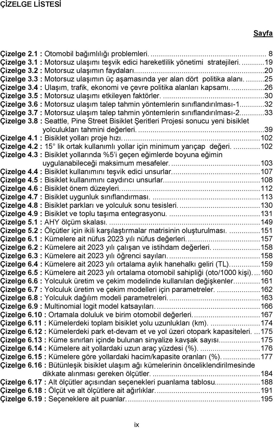 ...26 Çizelge 3.5 : Motorsuz ulaşımı etkileyen faktörler....30 Çizelge 3.6 : Motorsuz ulaşım talep tahmin yöntemlerin sınıflandırılması-1....32 Çizelge 3.