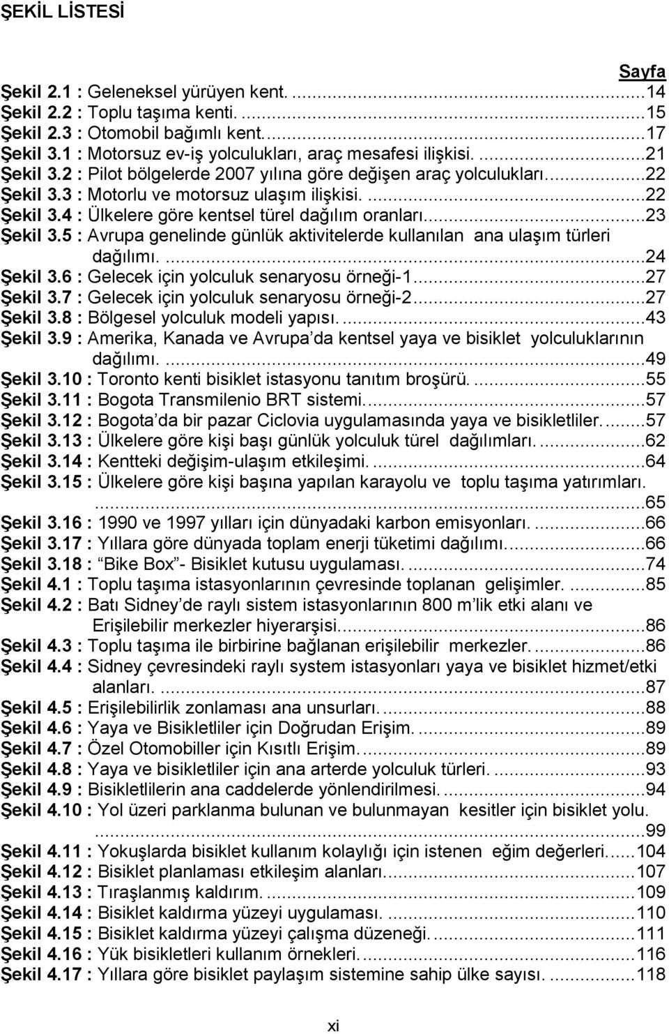 ..23 Şekil 3.5 : Avrupa genelinde günlük aktivitelerde kullanılan ana ulaşım türleri dağılımı....24 Şekil 3.6 : Gelecek için yolculuk senaryosu örneği-1...27 Şekil 3.