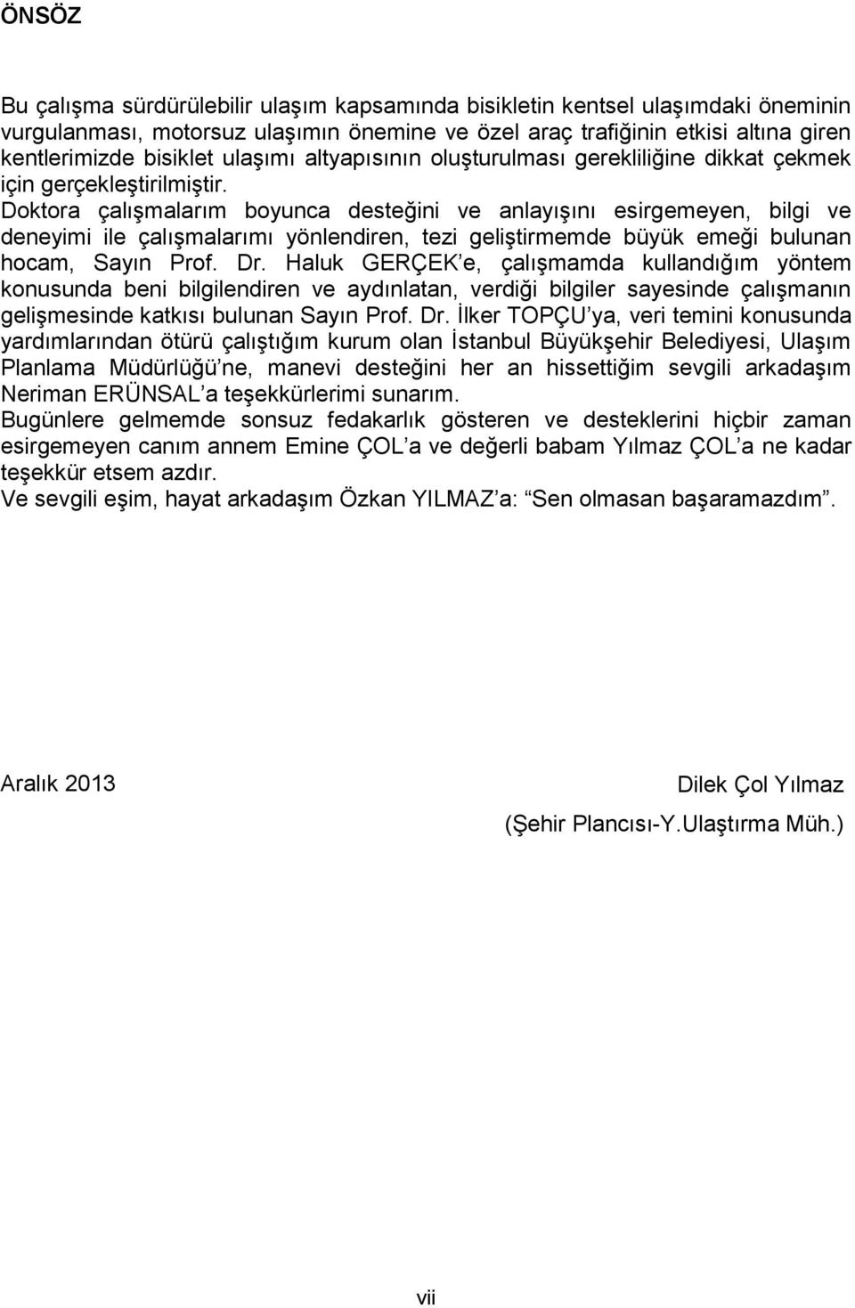 Doktora çalışmalarım boyunca desteğini ve anlayışını esirgemeyen, bilgi ve deneyimi ile çalışmalarımı yönlendiren, tezi geliştirmemde büyük emeği bulunan hocam, Sayın Prof. Dr.