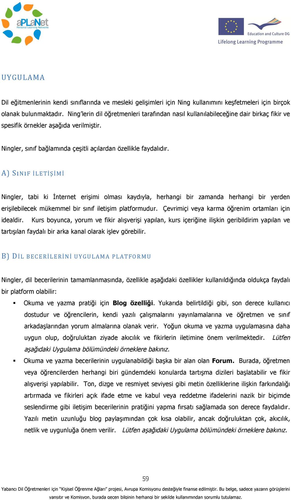 A)SıNıFİLETİŞİMİ Ningler, tabi ki İnternet erişimi olması kaydıyla, herhangi bir zamanda herhangi bir yerden erişilebilecek mükemmel bir sınıf iletişim platformudur.