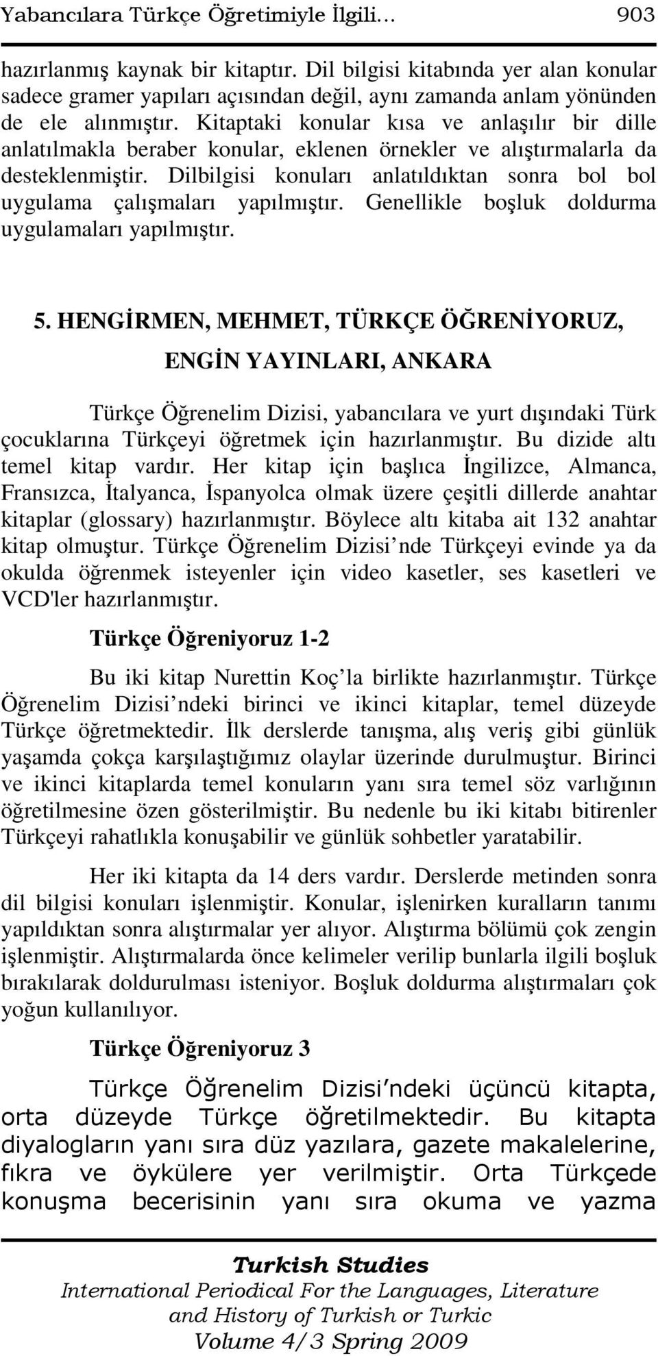 Kitaptaki konular kısa ve anlaşılır bir dille anlatılmakla beraber konular, eklenen örnekler ve alıştırmalarla da desteklenmiştir.