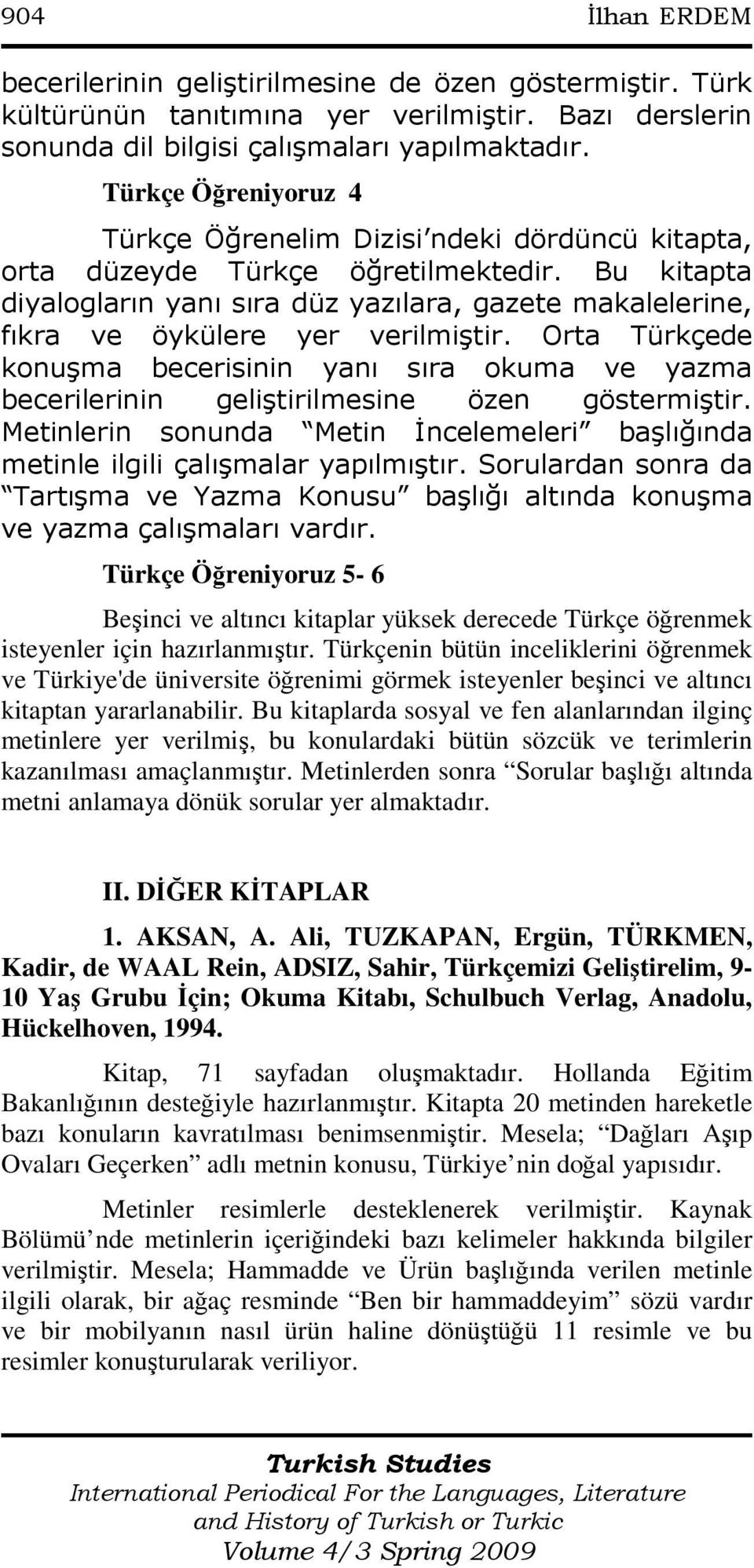 Bu kitapta diyalogların yanı sıra düz yazılara, gazete makalelerine, fıkra ve öykülere yer verilmiştir.