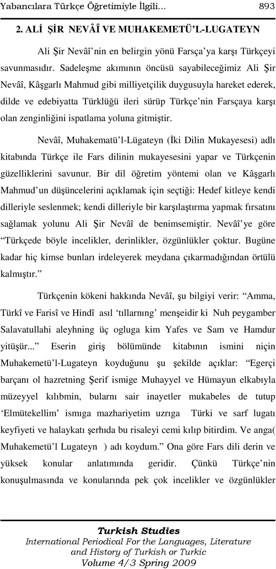 zenginliğini ispatlama yoluna gitmiştir. Nevâî, Muhakematü l-lügateyn (Đki Dilin Mukayesesi) adlı kitabında Türkçe ile Fars dilinin mukayesesini yapar ve Türkçenin güzelliklerini savunur.