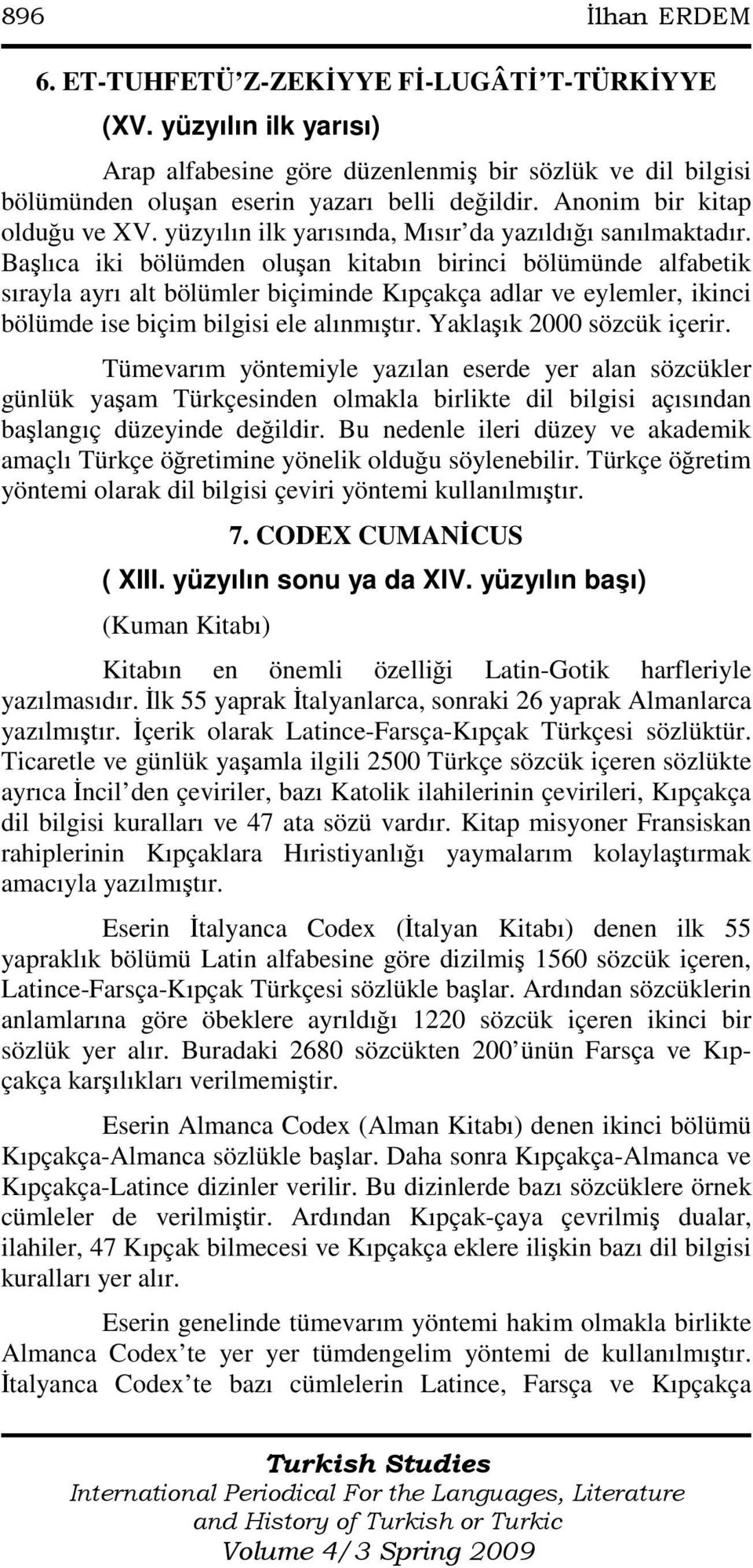 Başlıca iki bölümden oluşan kitabın birinci bölümünde alfabetik sırayla ayrı alt bölümler biçiminde Kıpçakça adlar ve eylemler, ikinci bölümde ise biçim bilgisi ele alınmıştır.