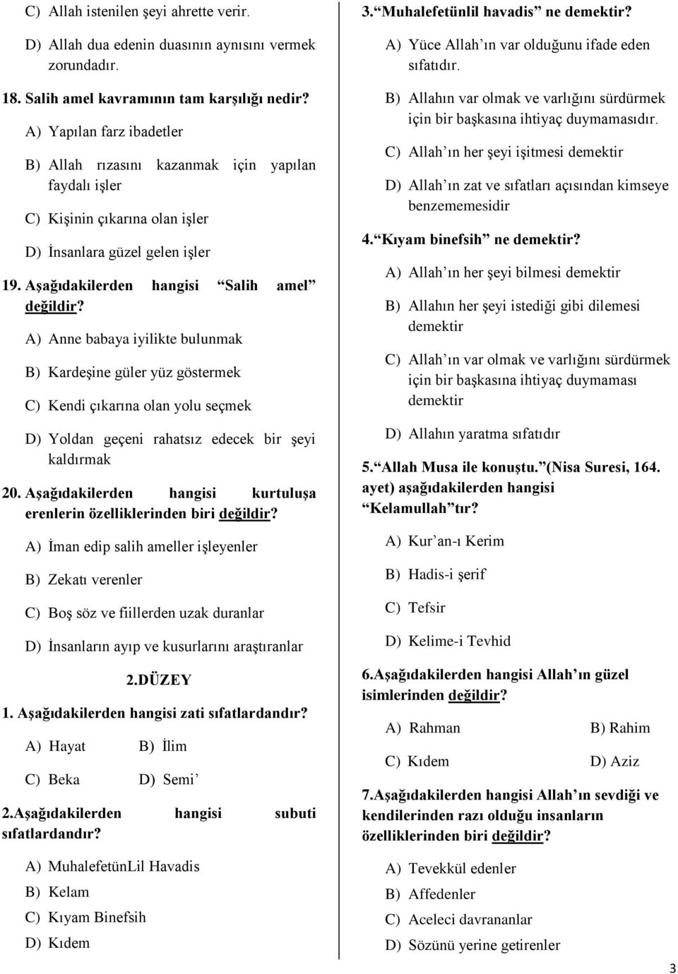 A) Anne babaya iyilikte bulunmak B) Kardeşine güler yüz göstermek C) Kendi çıkarına olan yolu seçmek D) Yoldan geçeni rahatsız edecek bir şeyi kaldırmak 20.