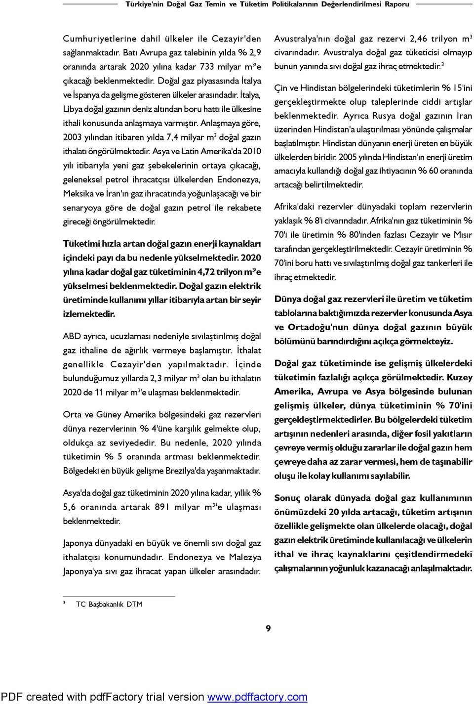 Anlaşmaya göre, 2003 yılından itibaren yılda 7,4 milyar m 3 doğal gazın ithalatı öngörülmektedir.