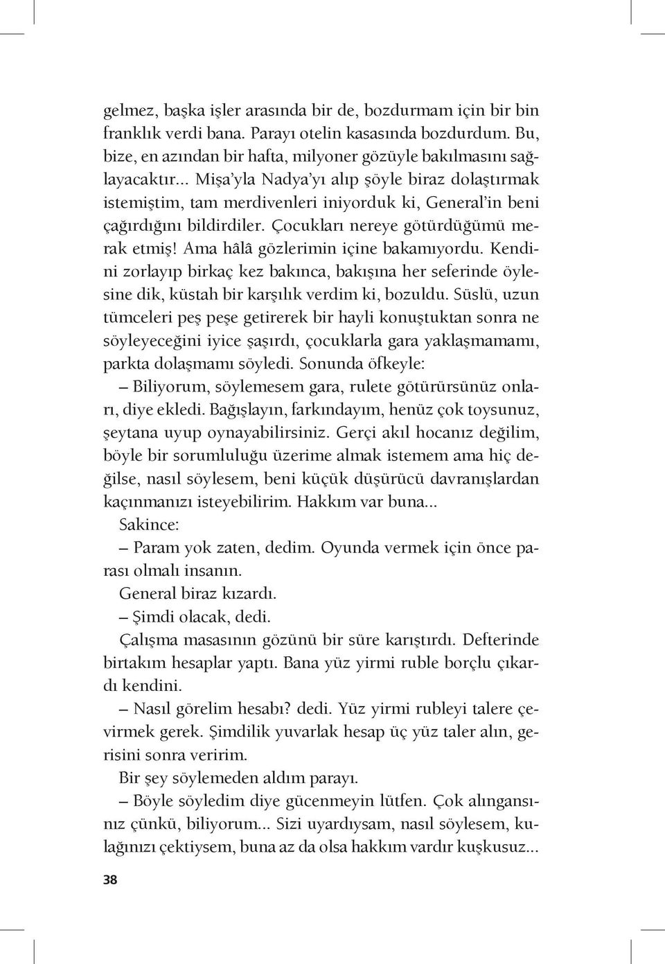 Ama hâlâ gözlerimin içine bakamıyordu. Kendini zorlayıp birkaç kez bakınca, bakışına her seferinde öylesine dik, küstah bir karşılık verdim ki, bozuldu.