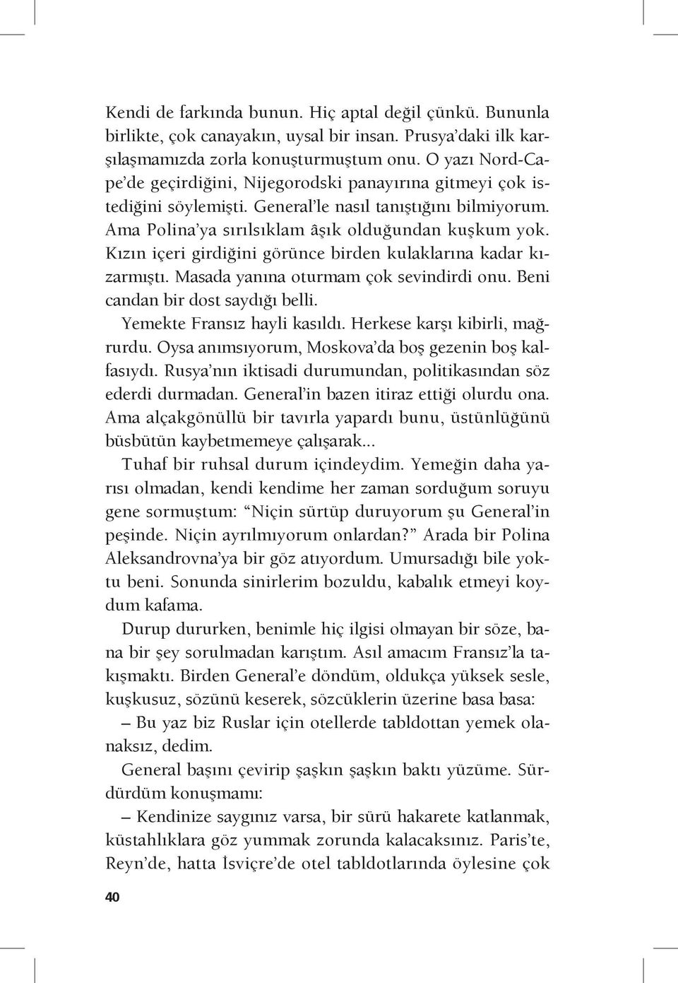 Kızın içeri girdiğini görünce birden kulaklarına kadar kızarmıştı. Masada yanına oturmam çok sevindirdi onu. Beni candan bir dost saydığı belli. Yemekte Fransız hayli kasıldı.