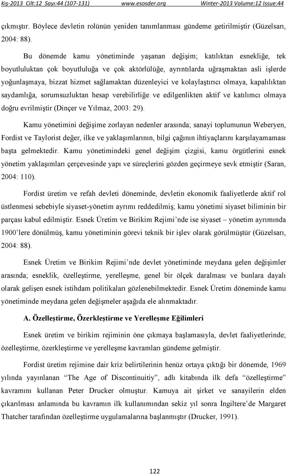 düzenleyici ve kolaylaştırıcı olmaya, kapalılıktan saydamlığa, sorumsuzluktan hesap verebilirliğe ve edilgenlikten aktif ve katılımcı olmaya doğru evrilmiştir (Dinçer ve Yılmaz, 2003: 29).