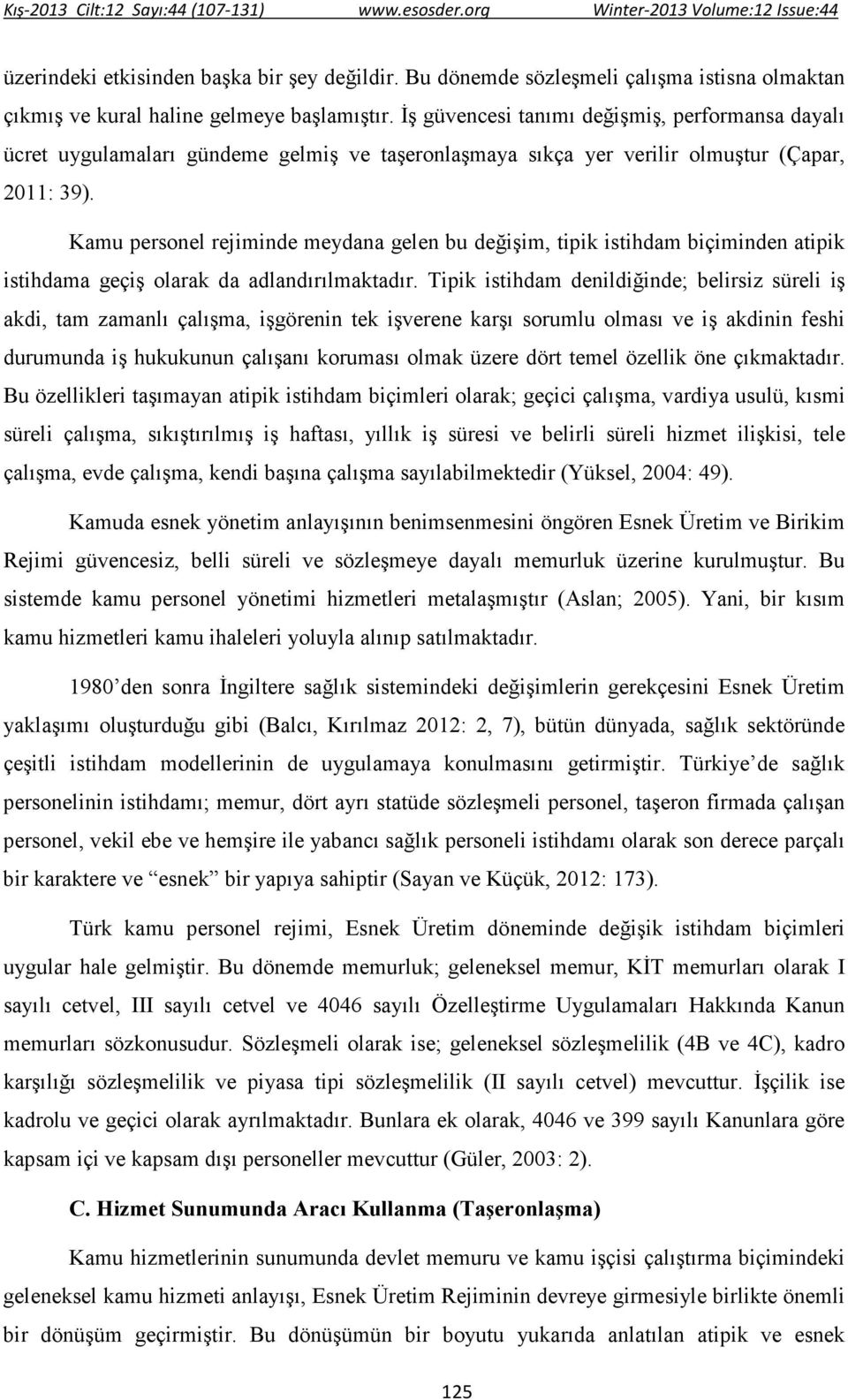 Kamu personel rejiminde meydana gelen bu değişim, tipik istihdam biçiminden atipik istihdama geçiş olarak da adlandırılmaktadır.