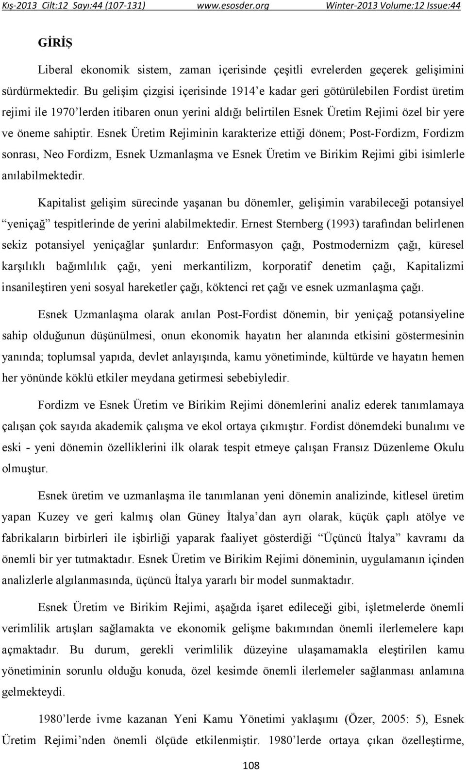 Esnek Üretim Rejiminin karakterize ettiği dönem; Post-Fordizm, Fordizm sonrası, Neo Fordizm, Esnek Uzmanlaşma ve Esnek Üretim ve Birikim Rejimi gibi isimlerle anılabilmektedir.