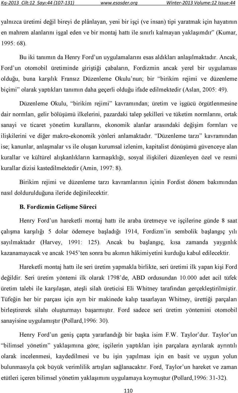 Ancak, Ford un otomobil üretiminde giriştiği çabaların, Fordizmin ancak yerel bir uygulaması olduğu, buna karşılık Fransız Düzenleme Okulu nun; bir birikim rejimi ve düzenleme biçimi olarak