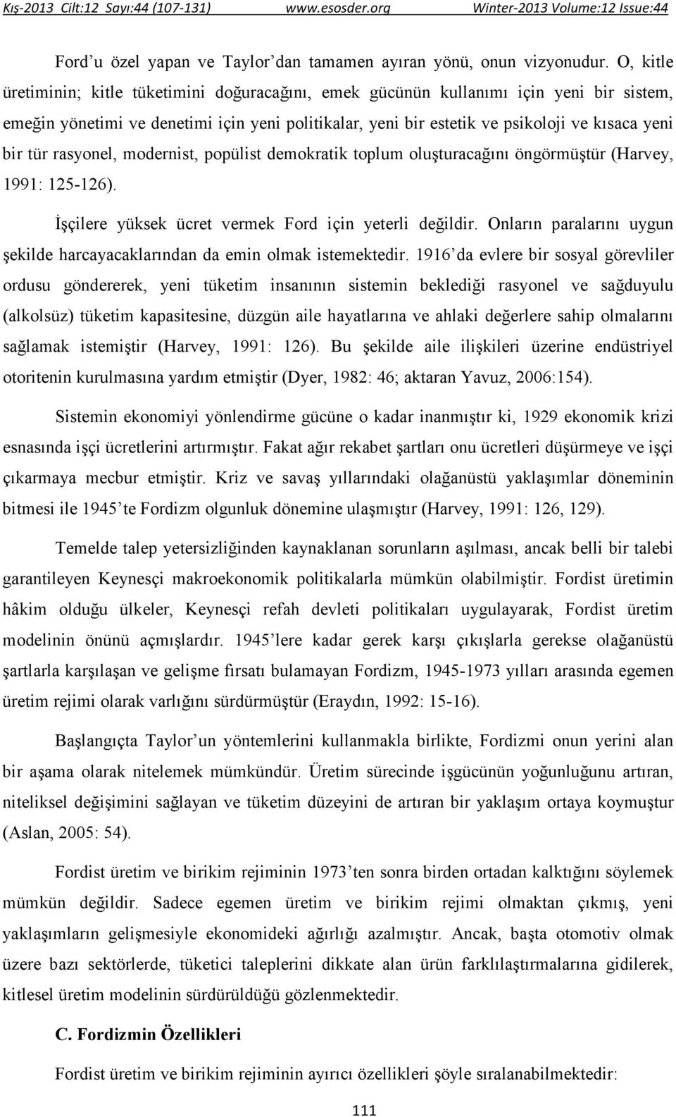 tür rasyonel, modernist, popülist demokratik toplum oluşturacağını öngörmüştür (Harvey, 1991: 125-126). Đşçilere yüksek ücret vermek Ford için yeterli değildir.