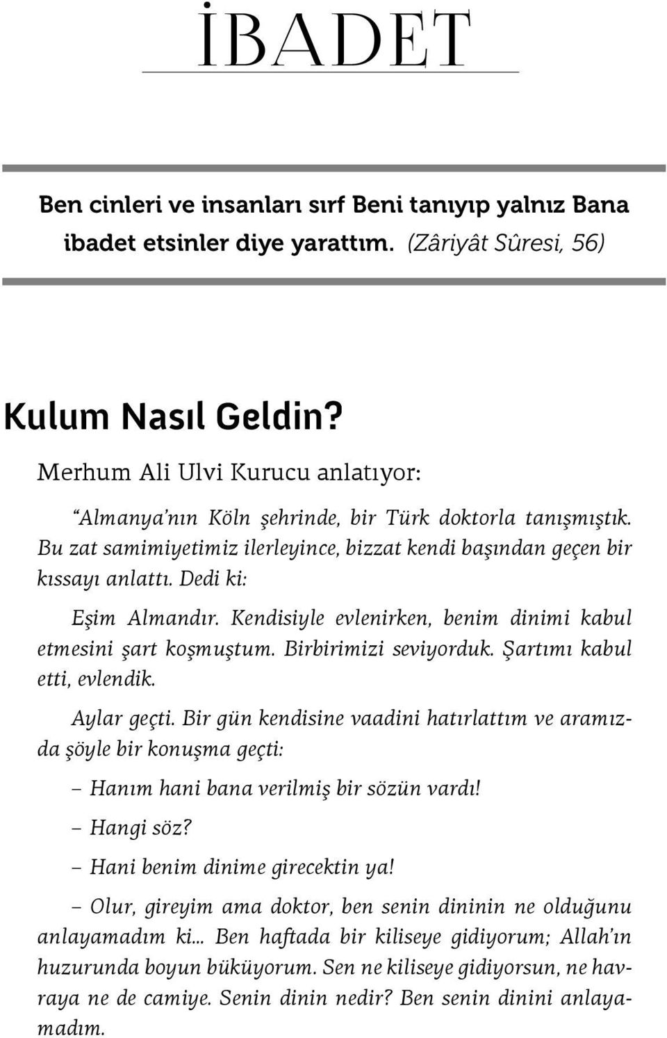 Kendisiyle evlenirken, benim dinimi kabul etmesini şart koşmuştum. Birbirimizi seviyorduk. Şartımı kabul etti, evlendik. Aylar geçti.