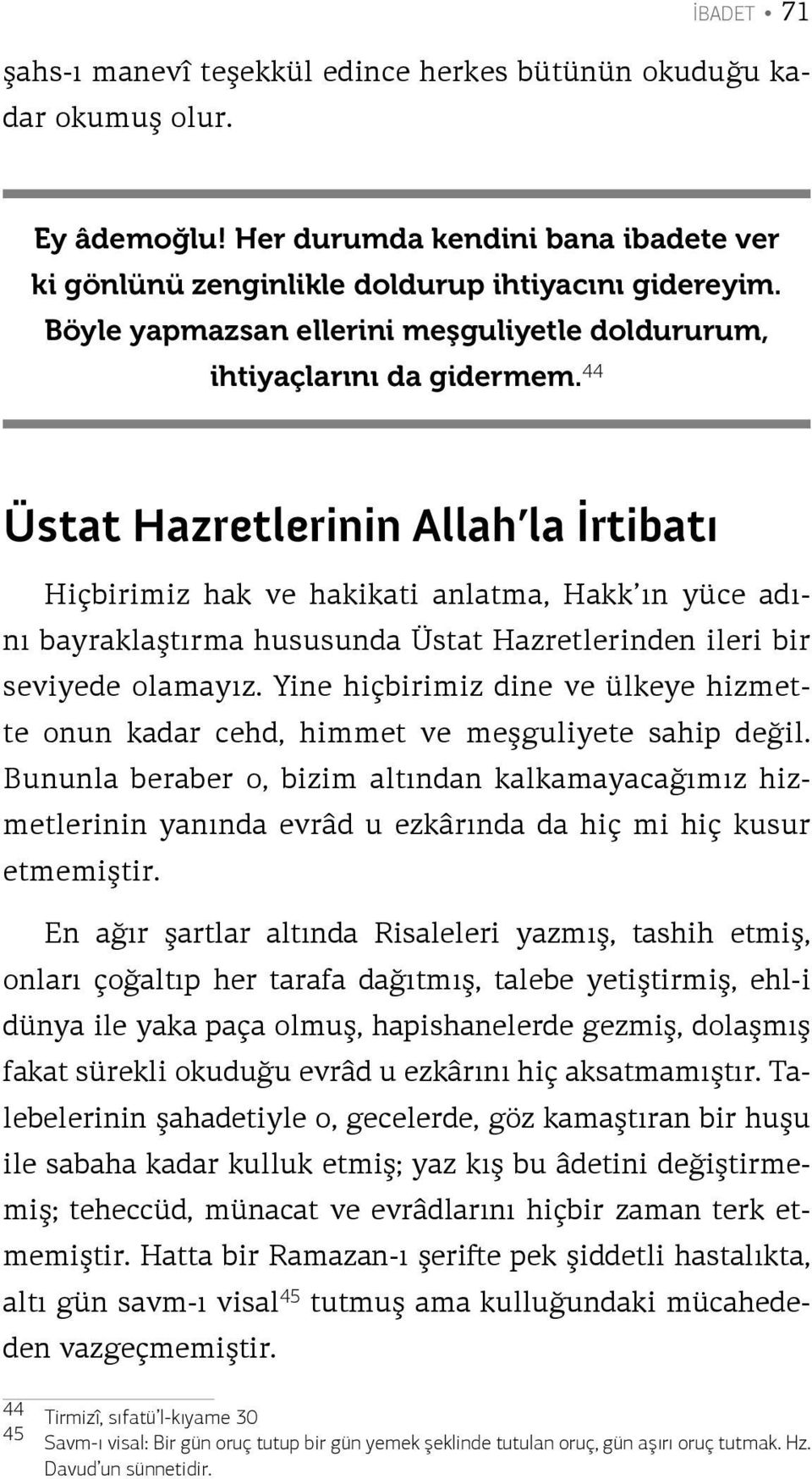 44 Üstat Hazretlerinin Allah la İrtibatı Hiçbirimiz hak ve hakikati anlatma, Hakk ın yüce adını bayraklaştırma hususunda Üstat Hazretlerinden ileri bir seviyede olamayız.