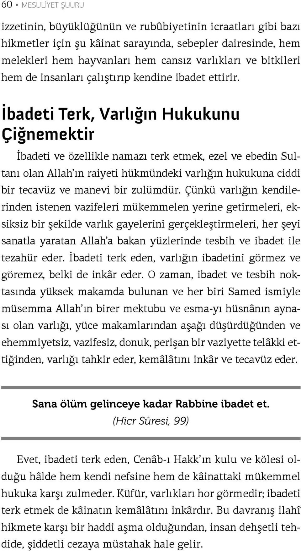 İbadeti Terk, Varlığın Hukukunu Çiğnemektir İbadeti ve özellikle namazı terk etmek, ezel ve ebedin Sultanı olan Allah ın raiyeti hükmündeki varlığın hukukuna ciddi bir tecavüz ve manevi bir zulümdür.