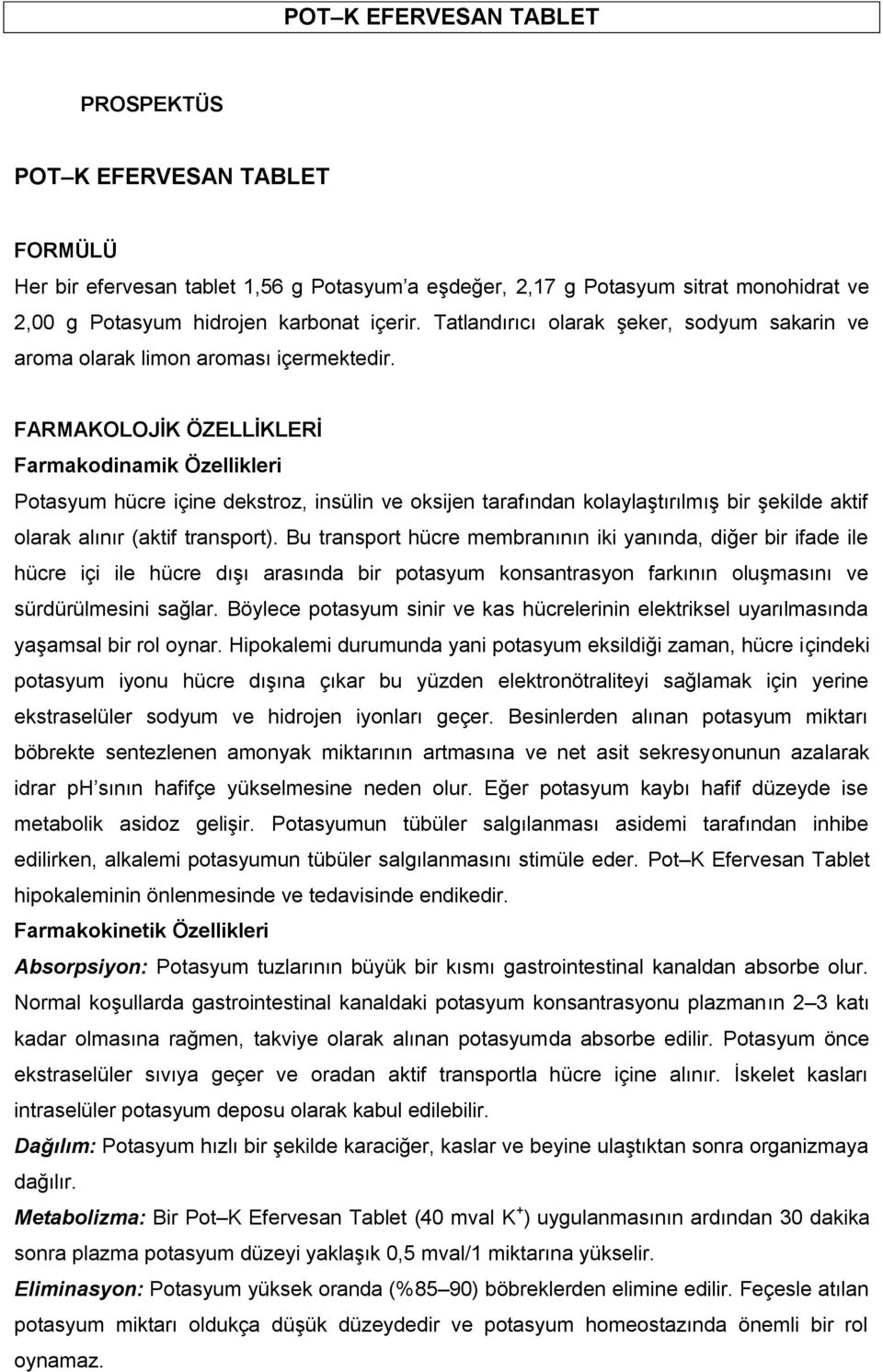 FARMAKOLOJİK ÖZELLİKLERİ Farmakodinamik Özellikleri Potasyum hücre içine dekstroz, insülin ve oksijen tarafından kolaylaştırılmış bir şekilde aktif olarak alınır (aktif transport).